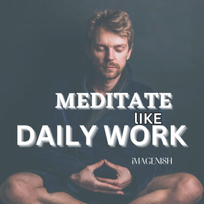 Meditate Like Daily Work